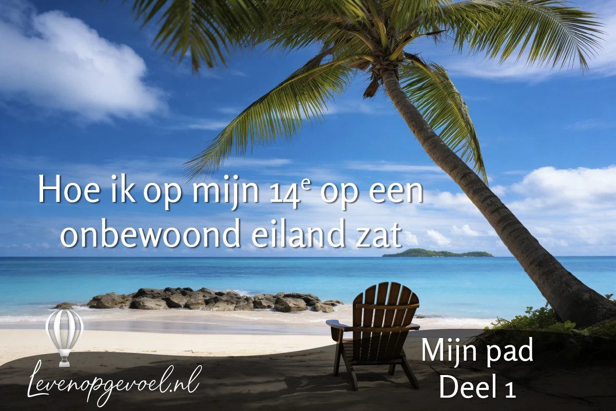 Mijn pad deel 1 – Hoe ik op mijn 14e op een onbewoond eiland zat
