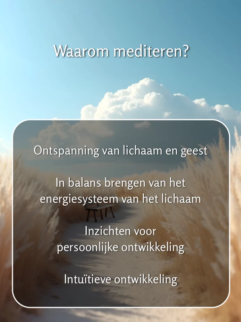 Pad door wit gras, bankje, grote wolkenlucht. Tekst: ‘Waarom mediteren? Ontspanning van lichaam en geest, in balans brengen van het energiesysteem, inzichten voor persoonlijke ontwikkeling, intuïtieve ontwikkeling.’